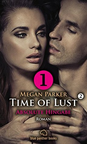 Time of Lust | Band 2 | Teil 1 | Absolute Hingabe | Roman: Ein Model und die große Liebe!? Kostenlos Band 2 | Teil 1 (Time of Lust Romenteile)