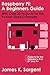 Raspberry Pi: A Beginners Guide with Over 20 Projects for the Pocket-Sized Computer: Projects for the Raspberry Pi 2, B+ and A+ (The Raspberry Pi for Beginners Series)