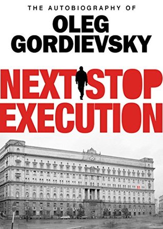 Next Stop Execution: The Autobiography of Oleg Gordievsky (Kindle Edition)