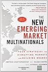 The New Emerging Market Multinationals: Four Strategies for Disrupting Markets and Building Brands
