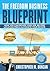 THE FREEDOM BUSINESS BLUEPRINT: How To Escape Your Job, Become Location Free