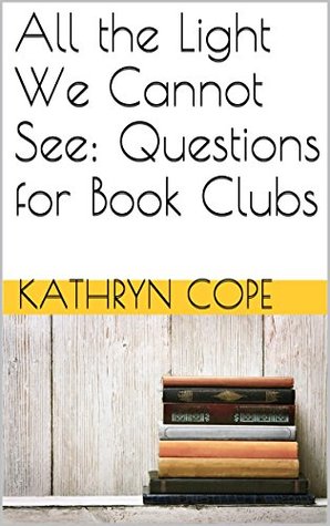 All the Light We Cannot See: Questions for Book Clubs (Kindle Edition)