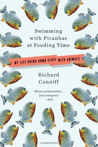 Swimming with Piranhas at Feeding Time: My Life Doing Dumb Stuff with Animals (Hardcover)