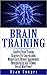 Brain Training: Limitless Brain Training Strategies For Concentration, Mental Clarity, Memory Improvement, Neuroplasticity, And To Boost Overall Mind Power! ... Programming, Neuroplasticity, Focused