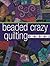 Beaded Crazy Quilting by Cindy Gorder
