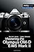 Mastering the Olympus OM-D E-M5 Mark II (The Mastering Camera Guide Series)
