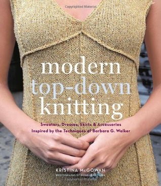Modern Top-Down Knitting: Sweaters, Dresses, Skirts & Accessories Inspired by the Techniques of Barbara G. Walker (Hardcover)