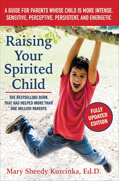 Raising Your Spirited Child: A Guide for Parents Whose Child Is More Intense, Sensitive, Perceptive, Persistent, and Energetic