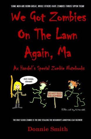 We Got Zombies on the Lawn Again, Ma (Ax Handel's Special Zombie Notebooks, #1)