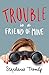 Trouble is a Friend of Mine (Trouble, #1)