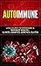 Autoimmune Disease: Discover The Symptoms & Treatment of Chronic Pain & Genetic Disease (Musculoskeletal, Anti Inflammatory, Arthritis, Fibromyalgia, Multiple Sclerosis, Symptoms, Celiac Book 1)