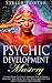 Psychic Development Mastery: Learn How To Fully Awaken Your Inner Psychic And How To Use Your Abilities To Help Yourself And Others (Psychic Development For Beginners, Psychic Development Mastery)