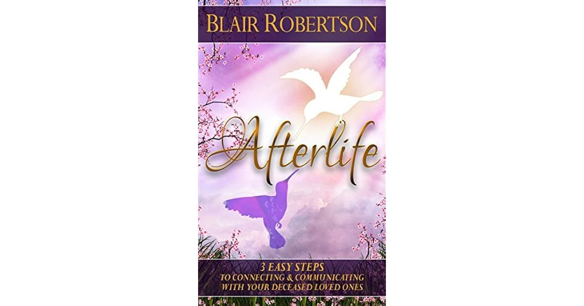 Afterlife 3 Easy Steps To Connecting And Communicating With Your