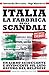 Italia. La fabbrica degli scandali