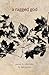 A Ragged God: Poems & Refle...