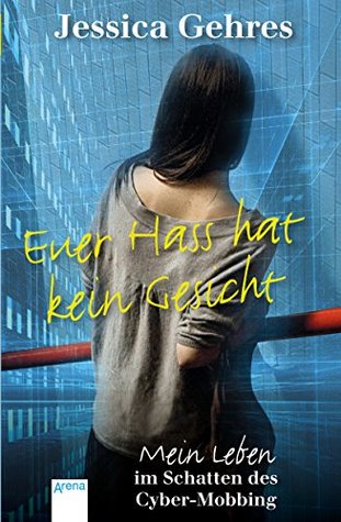Euer Hass hat kein Gesicht: Mein Leben im Schatten des Cyber-Mobbing (German Edition)