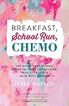 Book cover for Breakfast, School Run, Chemo: The Sometimes Funny, Definitely Not Depressing, True Story of a Mum With Cancer