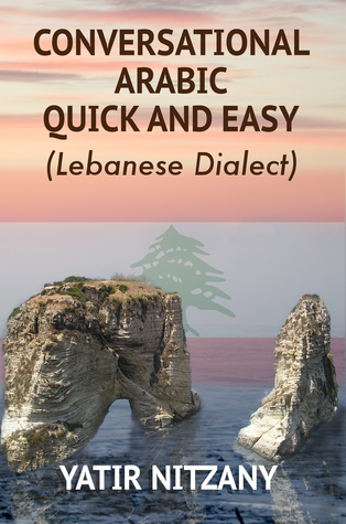 Conversational Arabic Quick and Easy: The Most Advanced Revolutionary Technique to Learn Lebanese Arabic Dialect! A Levantine Colloquial