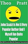 John Scalzi Is Not A Very Popular Author And I Myself Am Quit... by Theophilus Pratt