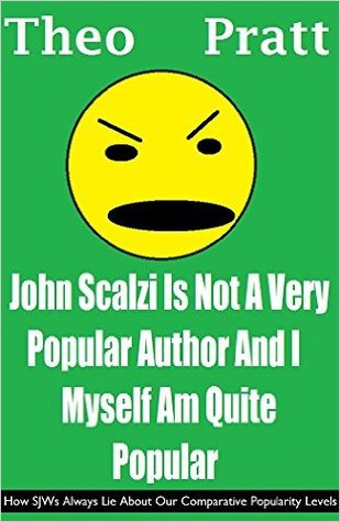 John Scalzi Is Not A Very Popular Author And I Myself Am Quite Popular: How SJWs Always Lie About Our Comparative Popularity Levels