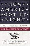 How America Got It Right: The U.S. March to Military and Political Supremacy