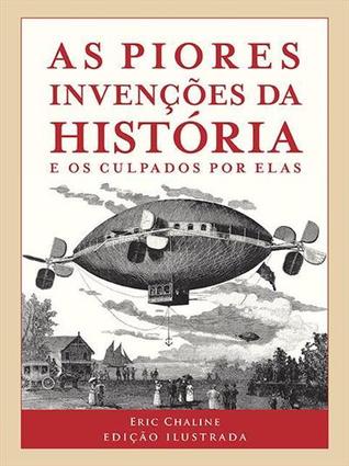 As Piores Invenções da História: E os Culpados por Elas