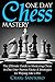 CHESS: ONE DAY CHESS MASTERY: The Ultimate Guide to Mastering Chess in One Day! Proven Tactic & Strategies for Playing Like a Pro. (Chess Openings Closings Strategies Tactics) (GAMES FOR FUN Book 1)