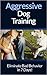 Dog Aggression: Training - Eliminate Dog Aggression And Dog Behavior Problems In 7 Days For Adult Dogs And Puppies! (Dog Training, Puppy Training, Dog ... Puppies, House Training, Listening To Dogs)
