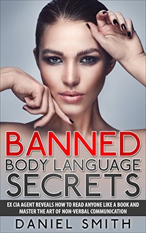 Banned Body Language Secrets: EX CIA Agent Reveals How To Read Anyone Like A Book And Master The Art Of Non-Verbal Communication (Kindle Edition)
