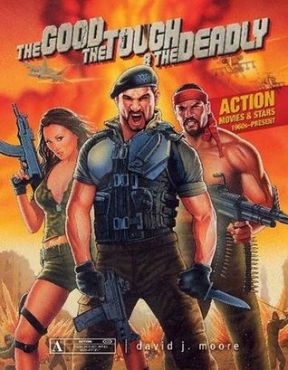 The Good, the Tough & the Deadly: Action Movies & Stars 1960s–Present (Hardcover)