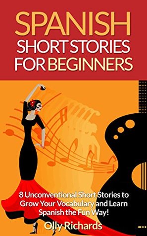 Spanish Short Stories For Beginners: 8 Unconventional Short Stories to Grow Your Vocabulary and Learn Spanish the Fun Way! (Kindle Edition)