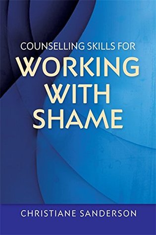 Counselling Skills for Working with Shame: With Points for Reflection, Exercises, Top Tips and Suggestions for How to Work with Clients (Essential Skills for Counselling)