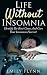 Life Without Insomnia: Identify The Root Cause And Cure Your Insomnia Forever!