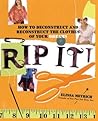 Rip It!: How to Deconstruct and Reconstruct the Clothes of Your Dreams Rip It!: How to Deconstruct and Reconstruct the Clothes of Your Dreams