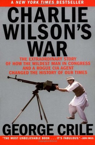Charlie Wilson's War: The Extraordinary Story of How the Wildest Man in Congress and a Rogue CIA Agent Changed the History of our Times (Paperback)