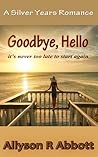 Goodbye, Hello; It's never too late to start again by Allyson R. Abbott