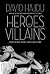 Heroes and Villains: Essays...