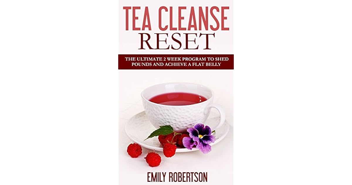 Tea Cleanse Reset The Ultimate 2 Week Program To Shed Pounds And