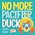 No More Pacifier, Duck (Hello Genius)