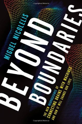 Beyond Boundaries: The New Neuroscience of Connecting Brains with Machines and How It Will Change Our Lives (Hardcover)