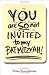 You Are SO Not Invited to M...