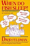 When Do Fish Sleep? and Other Imponderables of Everyday Life by David Feldman