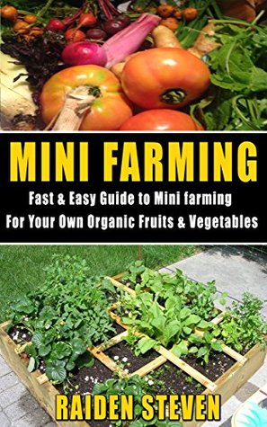 Mini Farming: Fast & Easy Guide to Mini Farming For your Own Organic Fruits & Vegetables (Kindle Edition)