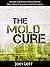 The Mold Cure: Natural and Effective Solutions to Mold Growth, Allergies, and Mycotoxins