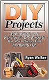 DIY Projects: 25 Creative, Insanely Easy and Clever Projects and Ideas For Your Home (DIY Projects Box Set, diy projects, diy projects for camping)