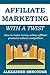AFFILIATE MARKETING WITH A TWIST: How to make money selling affiliate products without competition
