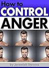 How to Control Anger: A Pocket Guide Full of Anger Management Techniques, Self-Monitoring Tips, and Effective Strategies for Controlling Anger