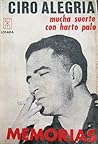 Mucha suerte con harto palo. Memorias. by Ciro Alegría