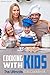 Cooking With Kids: The Ultimate Kids Cookbook