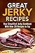 Great Jerky Recipes: Your Simplified Jerky Cookbook With Over 20 Recipes to Try (Prepper's Survival Pantry)